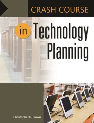 Crash Course in Technology Planning by Brown, Christopher
