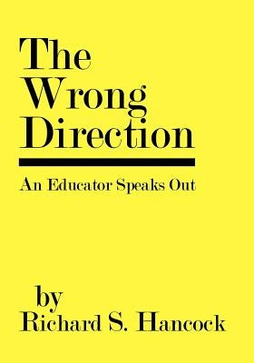 The Wrong Direction: An Educator Speaks Out by Hancock, Richard S.