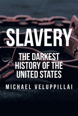 Slavery: The Darkest History of the United States by Veluppillai, Michael