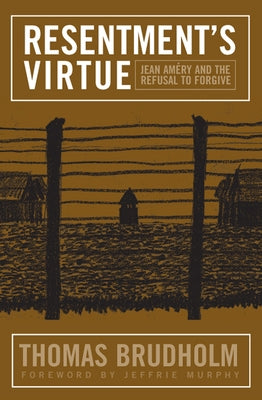 Resentment's Virtue: Jean Amery and the Refusal to Forgive by Brudholm, Thomas