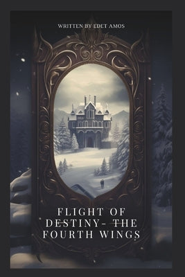 Flight of Destiny- The Fourth Wings by Amos, Edet