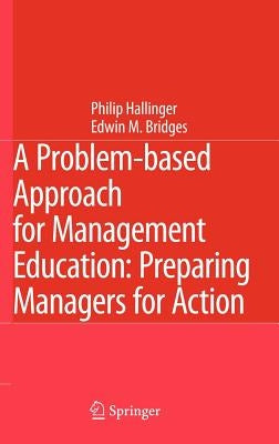 A Problem-Based Approach for Management Education: Preparing Managers for Action by Hallinger, Philip