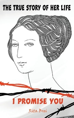 The True Story of Her Life: I Promise You by Brei, Rita