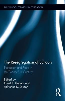 The Resegregation of Schools: Education and Race in the Twenty-First Century by Donnor, Jamel K.