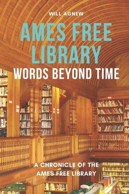 Words Beyond Time: A Chronicle of the Ames Free Library by Agnew, Will