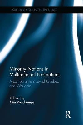 Minority Nations in Multinational Federations: A comparative study of Quebec and Wallonia by Reuchamps, Min