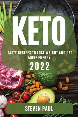 Keto 2022: Tasty Recipes to Lose Weight and Get More Energy by Paul, Steven