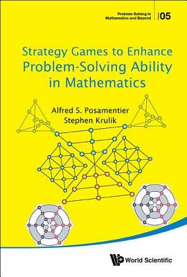 Strategy Games to Enhance Problem-Solving Ability in Mathematics by Posamentier, Alfred S.