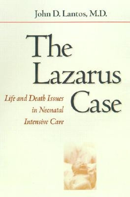 The Lazarus Case: Life-And-Death Issues in Neonatal Intensive Care by Lantos, John D.