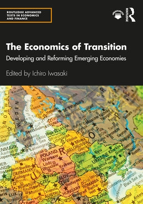 The Economics of Transition: Developing and Reforming Emerging Economies by Iwasaki, Ichiro