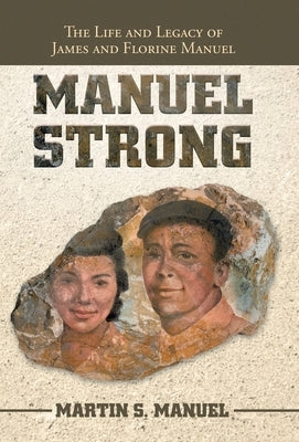 Manuel Strong: The Life and Legacy of James and Florine Manuel by Manuel, Martin S.
