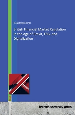 British Financial Market Regulation in the Age of Brexit, ESG, and Digitalization by Degenhardt, Klaus