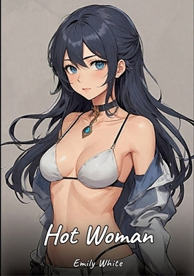 Hot Woman: Sexy Erotic Stories for Adults Illustrated with Hentai Pictures - Naked Illustrations by White, Emily