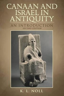 Canaan and Israel in Antiquity: A Textbook on History and Religion: Second Edition by Noll, K. L.