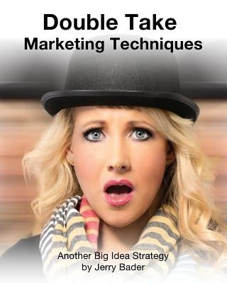 Double Take Marketing Techniques: Another Big Idea Strategy by Bader, Jerry
