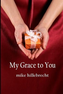 My Grace to You by Hillebrecht, Mike