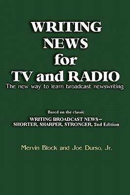 Writing News for TV and Radio: The New Way to Learn Broadcast Newswriting by Block, Mervin