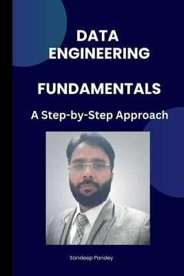 Data Engineering Fundamentals: A Step by Step Approach by Sandeep Kumar Pandey