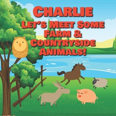 Charlie Let's Meet Some Farm & Countryside Animals!: Farm Animals Book for Toddlers - Personalized Baby Books with Your Child's Name in the Story - Ch by Publishing, Chilkibo