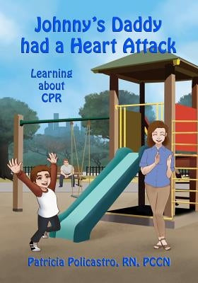 Johnny's Daddy had a Heart Attack: Learning about CPR from a Child's Perspective by Policastro, Patricia
