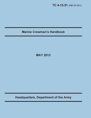 Marine Crewman's Handbook: The Official U.S. Army Training Manual. Training Circular TC 4-15.51 (Field Manual FM 55-501). May 2013 revision. by Training Doctrine and Command
