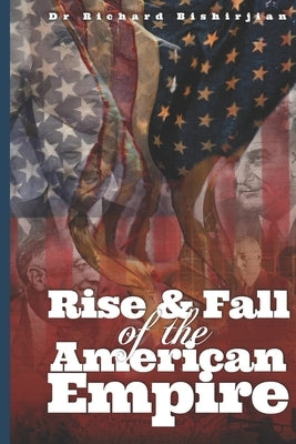 Rise and Fall of the American Empire by Bishirjian, Richard