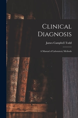 Clinical Diagnosis: A Manual of Laboratory Methods by Todd, James Campbell