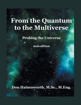 From the Quantum to the Multiverse: Probing the Universe 2ND Edition by Hainesworth M. Sc M. Eng, Don