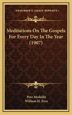 Meditations on the Gospels for Every Day in the Year (1907) by Medaille, Pere