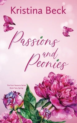 Passions & Peonies: Four Seasons Series Book 2 - Spring by Beck, Kristina