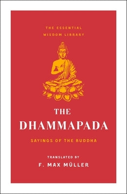 The Dhammapada: Sayings of the Buddha (Essential Wisdom Library) by Müller, F. Max