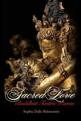 Sacred Love: Buddhist Tantric Poems by Rubenstein, Sophia Dalle