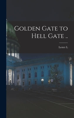 Golden Gate to Hell Gate .. by Whitman, Lester L. 1861-1932