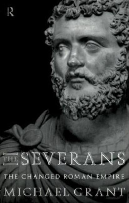 The Severans: The Roman Empire Transformed by Grant, Michael