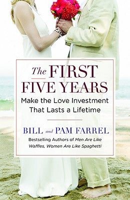 The First Five Years: Make the Love Investment That Lasts a Lifetime by Farrel, Bill