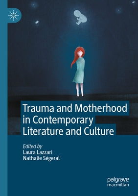 Trauma and Motherhood in Contemporary Literature and Culture by Lazzari, Laura