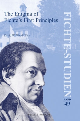 The Enigma of Fichte's First Principles by W. Wood, David