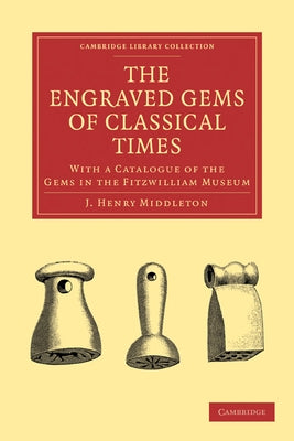 The Engraved Gems of Classical Times by Middleton, J. Henry