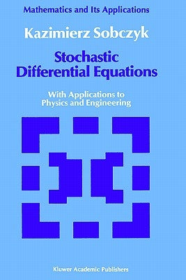 Stochastic Differential Equations: With Applications to Physics and Engineering by Sobczyk, K.