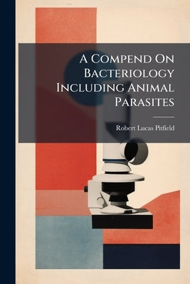 A Compend On Bacteriology Including Animal Parasites by Pitfield, Robert Lucas
