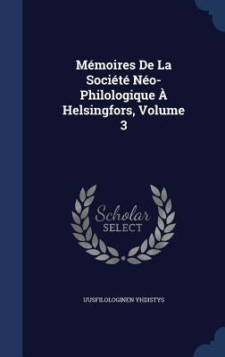 Mémoires De La Société Néo-Philologique À Helsingfors, Volume 3 by Yhdistys, Uusfilologinen