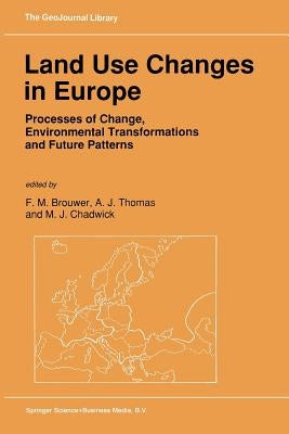 Land Use Changes in Europe: Processes of Change, Environmental Transformations and Future Patterns by Brouwer, F. M.