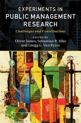 Experiments in Public Management Research: Challenges and Contributions by James, Oliver