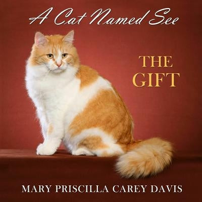 A Cat Named See: The Gift by Carey Davis, Mary Priscilla