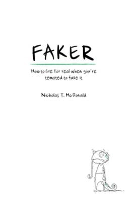 Faker: How to Live for Real When You're Tempted to Fake It by McDonald, Nicholas T.