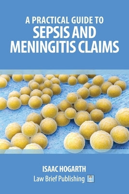 A Practical Guide to Sepsis and Meningitis Claims by Hogarth, Isaac