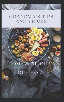 Grandma's Tips and Tricks: Home & Kitchen by Holt, Guy