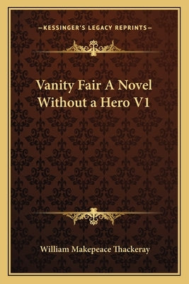 Vanity Fair A Novel Without a Hero V1 by Thackeray, William Makepeace