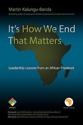 It's How We End That Matters: Leadership Lessons from an African President by Kalungu-Banda, Martin