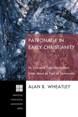 Patronage in Early Christianity by Wheatley, Alan B.